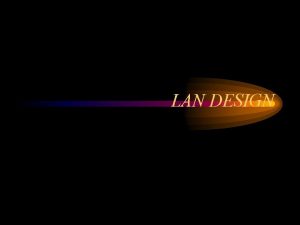 LAN DESIGN Functionality the network must work with