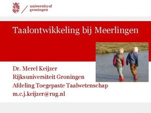Taalontwikkeling bij Meerlingen Dr Merel Keijzer Rijksuniversiteit Groningen