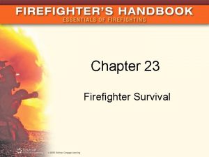 Chapter 23 Firefighter Survival Introduction Survival dependent on