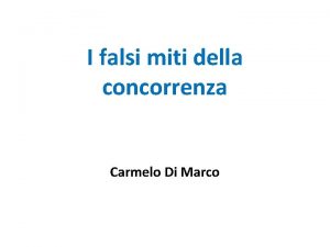 I falsi miti della concorrenza Carmelo Di Marco