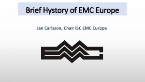 Brief Hystory of EMC Europe Jan Carlsson Chair