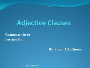 Adjective Clauses Grammar three Lecture four By Eman