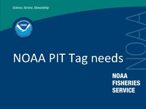 NOAA PIT Tag needs NOAA needs to develop