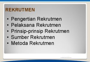 REKRUTMEN Pengertian Rekrutmen Pelaksana Rekrutmen Prinsipprinsip Rekrutmen Sumber