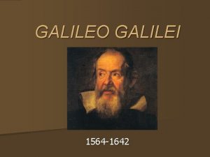 GALILEO GALILEI 1564 1642 The OLD View of