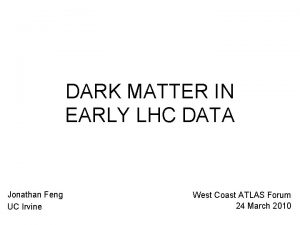 DARK MATTER IN EARLY LHC DATA Jonathan Feng