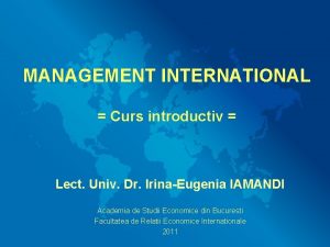 MANAGEMENT INTERNATIONAL Curs introductiv Lect Univ Dr IrinaEugenia