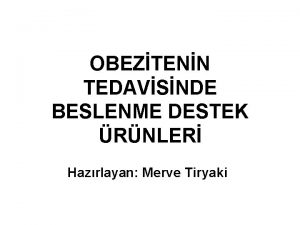 OBEZTENN TEDAVSNDE BESLENME DESTEK RNLER Hazrlayan Merve Tiryaki