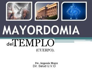 MAYORDOMIA TEMPLO del CUERPO Dr Argenis Mayz Dir