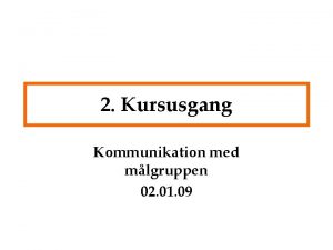 2 Kursusgang Kommunikation med mlgruppen 02 01 09