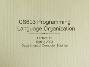 CS 603 Programming Language Organization Lecture 11 Spring
