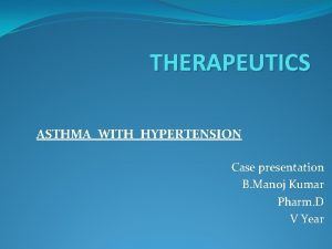 THERAPEUTICS ASTHMA WITH HYPERTENSION Case presentation B Manoj