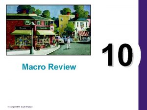 Macro Review Copyright 2004 SouthWestern 10 Summary Because