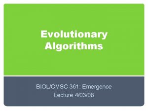 Evolutionary Algorithms BIOLCMSC 361 Emergence Lecture 40308 Evolutionary