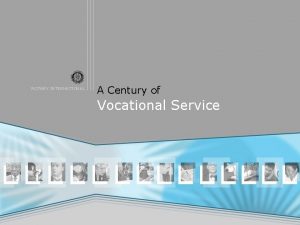 ROTARY INTERNATIONAL A Century of Vocational Service ROTARY