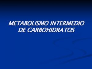 METABOLISMO INTERMEDIO DE CARBOHIDRATOS CARBOHIDRATOS DE LA DIETA