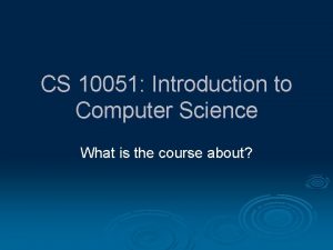 CS 10051 Introduction to Computer Science What is