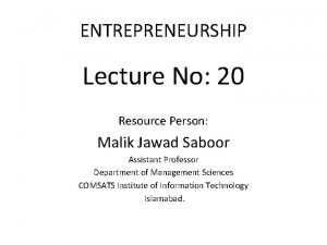 ENTREPRENEURSHIP Lecture No 20 Resource Person Malik Jawad