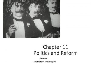 Chapter 11 Politics and Reform Section 1 Stalemate