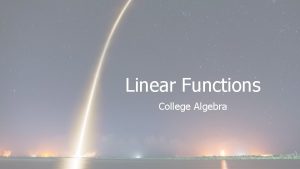 Linear Functions College Algebra Linear Function Linear Function