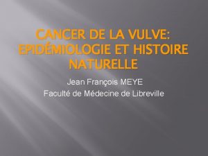 CANCER DE LA VULVE EPIDMIOLOGIE ET HISTOIRE NATURELLE