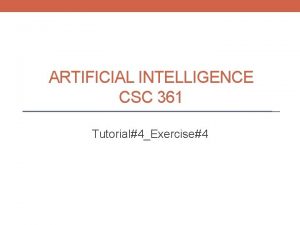 ARTIFICIAL INTELLIGENCE CSC 361 Tutorial4Exercise4 Constraint Satisfaction Problems