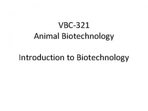 VBC321 Animal Biotechnology Introduction to Biotechnology Biotechnology consist