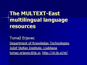 The MULTEXTEast multilingual language resources Toma Erjavec Department