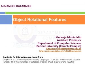 ADVANCED DATABASES Object Relational Features Khawaja Mohiuddin Assistant