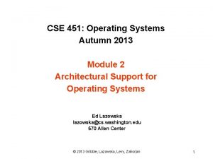 CSE 451 Operating Systems Autumn 2013 Module 2