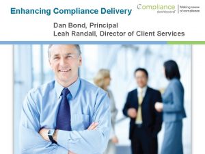 Enhancing Compliance Delivery Dan Bond Principal Leah Randall