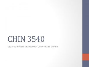 CHIN 3540 L 2 Some differences between Chinese