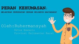 PERAN KEHUMASAN MELAKUKAN PENDEKATAN DENGAN KELOMPOK MASYARAKAT Oleh