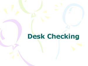 Desk Checking Desk Checking Desk checking is a