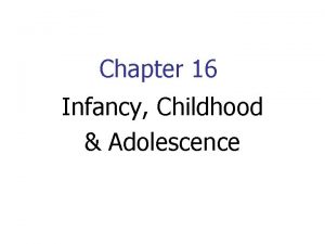 Chapter 16 Infancy Childhood Adolescence Infants n Infants