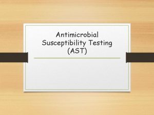 Antimicrobial Susceptibility Testing AST Purpose Offer guidance to