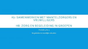 H 7 SAMENWERKEN MET MANTELZORGERS EN VRIJWILLIGERS H