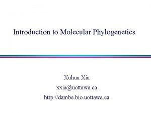 Introduction to Molecular Phylogenetics Xuhua Xia xxiauottawa ca