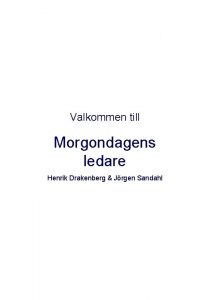 Valkommen till Morgondagens ledare Henrik Drakenberg Jrgen Sandahl