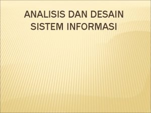 ANALISIS DAN DESAIN SISTEM INFORMASI 1 Definisi Analisa