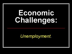 Economic Challenges Unemployment The Unemployment Rate The unemployment