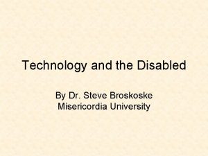 Technology and the Disabled By Dr Steve Broskoske