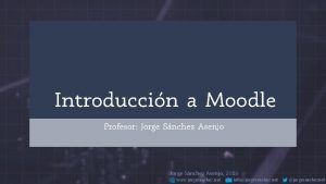 Introduccin a Moodle Profesor Jorge Snchez Asenjo 2019