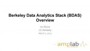 Berkeley Data Analytics Stack BDAS Overview Ion Stoica