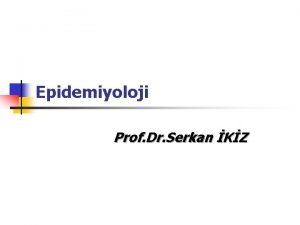 Epidemiyoloji Prof Dr Serkan KZ Epidemiyolojinin Tanm Amac