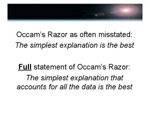 Occams Razor as often misstated The simplest explanation