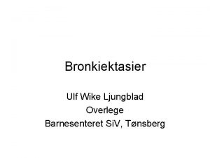 Bronkiektasier Ulf Wike Ljungblad Overlege Barnesenteret Si V