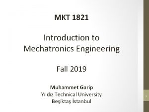 MKT 1821 Introduction to Mechatronics Engineering Fall 2019