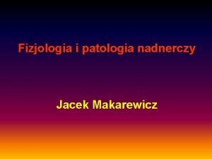 Fizjologia i patologia nadnerczy Jacek Makarewicz Nadnercza kora