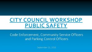 CITY COUNCIL WORKSHOP PUBLIC SAFETY Code Enforcement Community